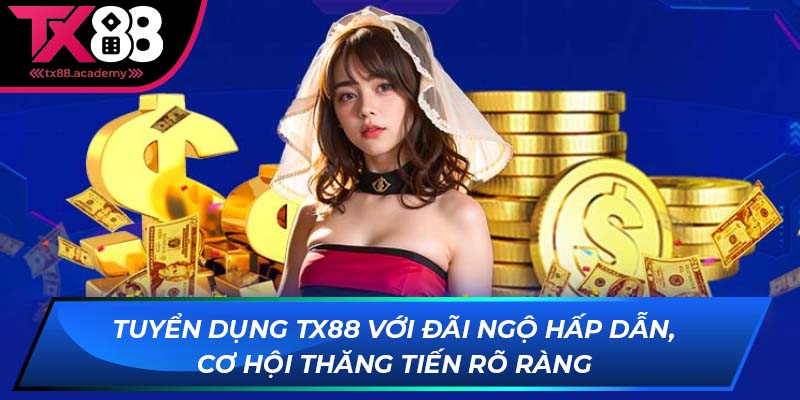 Tuyển dụng tại TX88 với đãi ngộ hấp dẫn, cơ hội thăng tiến rõ ràng Tuyển dụng tại TX88 với đãi ngộ hấp dẫn, cơ hội thăng tiến rõ ràng