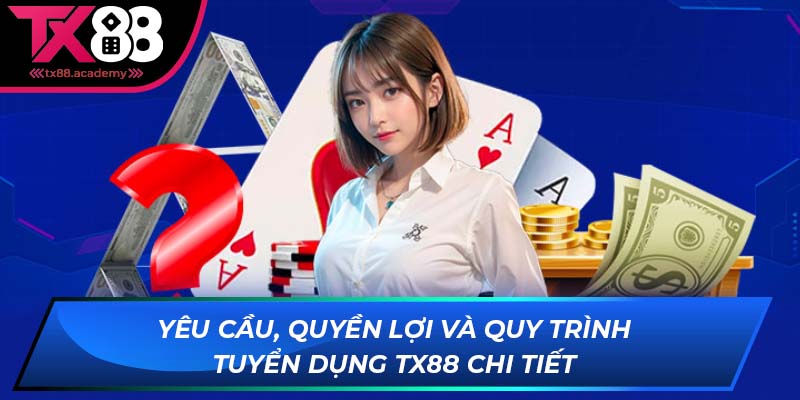 Yêu cầu, quyền lợi và quy trình tuyển dụng tại TX88 chi tiết Yêu cầu, quyền lợi và quy trình tuyển dụng tại TX88 chi tiết